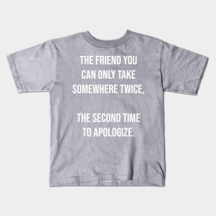 The friend you can only take somewhere twice... Kids T-Shirt